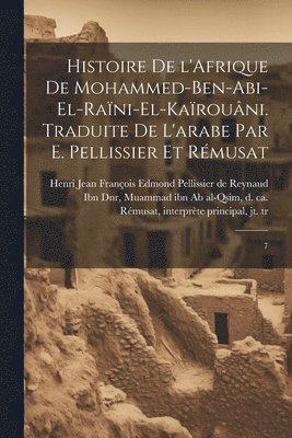 Interprète Principal Rémusat, Muammad Ibn Ab Al-Qsim D. Ca Ibn Dnr, Henri Jean Franç Pellissier de Reynaud - Histoire de l'Afrique de Mohammed-ben-Abi-el-Raïni-el-Kaïrouâni. Traduite de l'arabe par E. Pellissier et Rémusat, Häftad