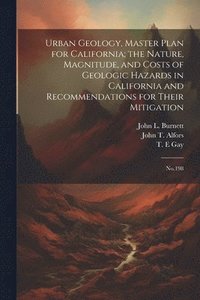 bokomslag Urban Geology, Master Plan for California; the Nature, Magnitude, and Costs of Geologic Hazards in California and Recommendations for Their Mitigation