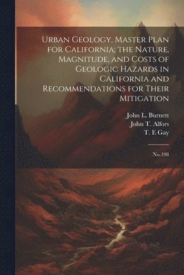 Urban Geology, Master Plan for California; the Nature, Magnitude, and Costs of Geologic Hazards in California and Recommendations for Their Mitigation 1