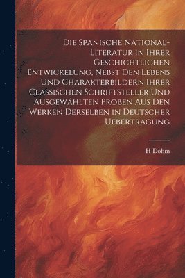 bokomslag Die spanische National-Literatur in ihrer geschichtlichen Entwickelung, nebst den Lebens und Charakterbildern ihrer classischen Schriftsteller und ausgewhlten Proben aus den Werken derselben in