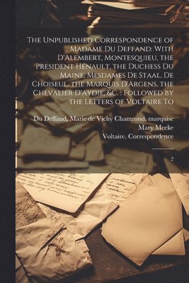 Mary Meeke, 1694-1778 Correspondence Voltaire, Correspondence Voltaire, Marie De Vichy Chamrond Du Deffand - Unpublished Correspondence of Madame du Deffand, Häftad