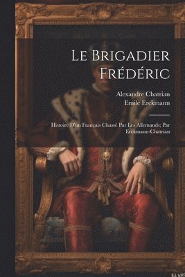 Emile Erckmann, Alexandre Chatrian - brigadier Frédéric; histoire d'un français chassé par les Allemands; par Erckmann-Chatrian, Häftad