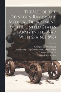 bokomslag The use of the Rntgen ray by the Medical Department of the United States Army in the War With Spain. (1898)