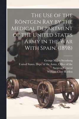 bokomslag The use of the Rntgen ray by the Medical Department of the United States Army in the War With Spain. (1898)