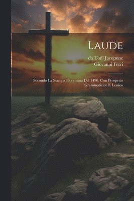 Laude; secondo la stampa Fiorentina del 1490, con prospetto grammaticale e lessico 1