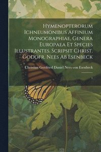 bokomslag Hymenopterorum ichneumonibus affinium monographiae, genera Europaea et species illustrantes. Scripsit Christ. Godofr. Nees ab Esenbeck