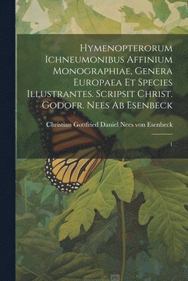 bokomslag Hymenopterorum ichneumonibus affinium monographiae, genera Europaea et species illustrantes. Scripsit Christ. Godofr. Nees ab Esenbeck