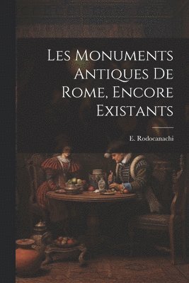 bokomslag Les monuments antiques de Rome, encore existants