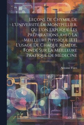 Antoine [Fizes - Leçons de chymie de l'Université de Montpellier, où l'on expliqué les préparations avec la meilleure physique [et] l'usage de chaque reméde, fondé sur la meilleure pratique de médecine, Häftad