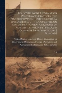 bokomslag U.S. Government Information Policies and Practices--the Pentagon Papers. Hearings Before a Subcommittee of the Committee on Government Operations, House of Representatives, Ninety-second Congress,
