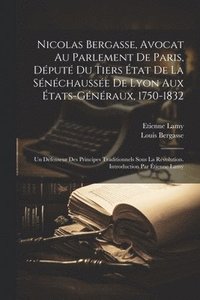bokomslag Nicolas Bergasse, avocat au Parlement de Paris, dput du Tiers tat de la Snchausse de Lyon aux tats-Gnraux, 1750-1832; Un dfenseur des principes traditionnels sous la rvolution.