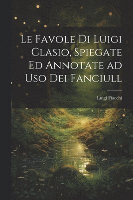 bokomslag Le favole di Luigi Clasio, spiegate ed annotate ad uso dei fanciull