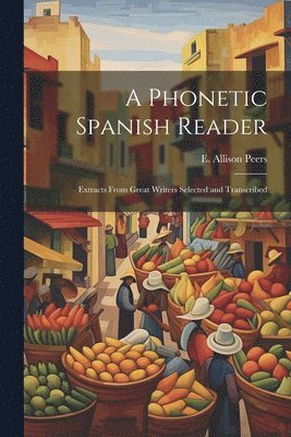 E Allison 1891-1952 Peers, E. Allison 1891-1952 Peers, E. Allison Peers - phonetic Spanish reader; extracts from great writers selected and transcribed, Häftad
