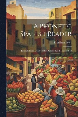 A phonetic Spanish reader; extracts from great writers selected and transcribed 1