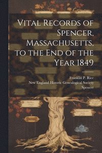 bokomslag Vital Records of Spencer, Massachusetts, to the end of the Year 1849