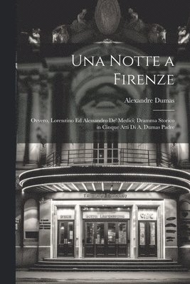 bokomslag Una notte a Firenze; ovvero, Lorenzino ed Alessandro de' Medici; dramma storico in cinque atti di A. Dumas padre