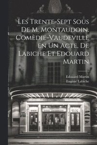 bokomslag Les trente-sept sous de M. Montaudoin. Comdie-vaudeville en un acte, de Labiche et Edouard Martin