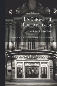 bokomslag La kermesse hollandaise; comdie en deux actes pour jeunes filles [par] Jacques D'Ars