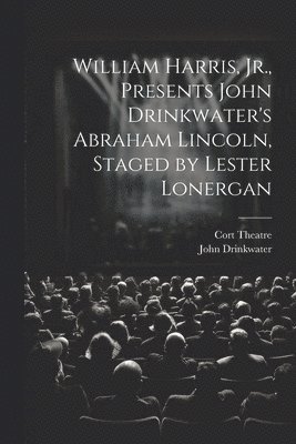 William Harris, Jr., Presents John Drinkwater's Abraham Lincoln, Staged by Lester Lonergan 1