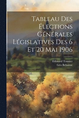 Tableau des lections gnrales lgislatives des 6 et 20 mai 1906 1