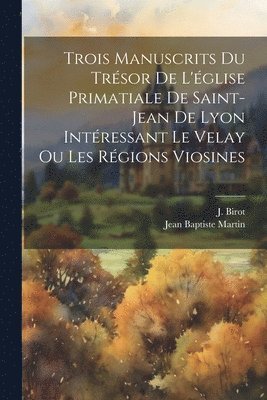 Trois manuscrits du trsor de l'glise primatiale de Saint-Jean de Lyon intressant le Velay ou les rgions viosines 1