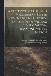 bokomslag War Service Record and Memorial of Lester Clement Barton, Thyrza Barton Dean, William Sidney Barton, Raymond Welles Barton