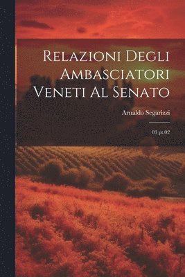 Relazioni degli Ambasciatori Veneti al Senato 1