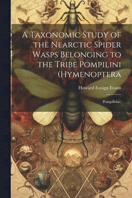 bokomslag A Taxonomic Study of the Nearctic Spider Wasps Belonging to the Tribe Pompilini (Hymenoptera