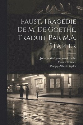 Johann Wolfgang Von Goethe, Philipp Albert Stapfer, Moritz Retzsch, Johann Wolfgang von Goethe - Faust, tragédie de M. de Goethe, traduit par M.A. Stapfer, Häftad