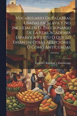 Federico Baráibar Y Zumárraga, Federico Baráibar Y. Zumárraga, Federico Baráibar y Zumárraga - Vocabulario de palabras usadas en Álava y no inclídas en el Diccionario de la Real academia española (13. ed.) ó que lo están en otras acepciones ó como anticuadas, Häftad