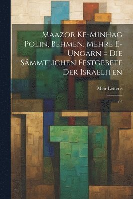 Maazor ke-minhag Polin, Behmen, Mehre e-Ungarn = Die smmtlichen Festgebete der Israeliten 1