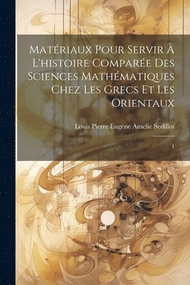 Matériaux pour servir à l'histoire comparée des sciences mathématiques chez les Grecs et les Orientaux