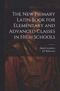 bokomslag New Primary Latin Book for Elementary and Advanced Classes in High Schools