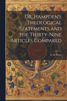 bokomslag Dr. Hampden's Theological Statements and the Thirty-nine Articles Compared