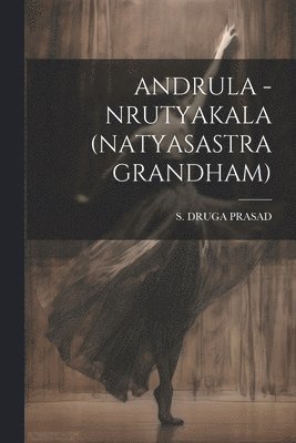 S Druga Prasad, S. Druga Prasad, S DRUGA PRASAD - Andrula - Nrutyakala (Natyasastra Grandham), Häftad