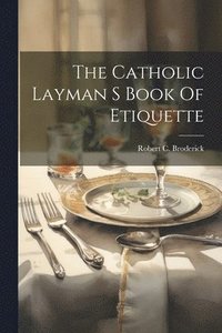 bokomslag The Catholic Layman S Book Of Etiquette