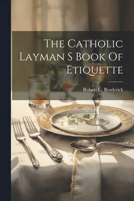 Catholic Layman S Book Of Etiquette 1