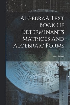 bokomslag AlgebraA Text Book Of Determinants Matrices And Algebraic Forms