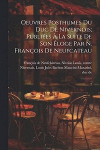 bokomslag Oeuvres posthumes du duc de Nivernois; publies  la suite de son loge par N. Franois de Neufcateau