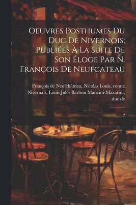 bokomslag Oeuvres posthumes du duc de Nivernois; publiées à la suite de son éloge par N. François de Neufcateau