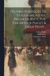 bokomslag OEuvres potiques de Guillaume Alexis, prieur de Bucy, pub. par Arthur Piaget & mile Picot ..