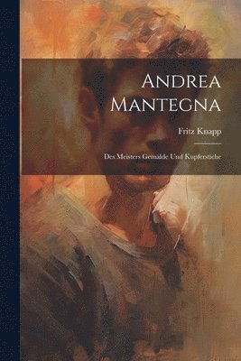 bokomslag Andrea Mantegna; des Meisters Gemlde und Kupferstiche