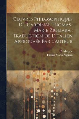 bokomslag Oeuvres philosophiques du Cardinal Thomas-Marie Zigliara; traduction de l'italien approuve par l'Auteur