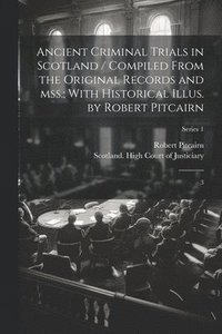 bokomslag Ancient Criminal Trials in Scotland / Compiled From the Original Records and mss.; With Historical Illus. by Robert Pitcairn