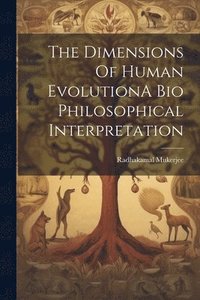 bokomslag The Dimensions Of Human EvolutionA Bio Philosophical Interpretation