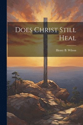 bokomslag Does Christ Still Heal