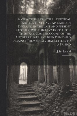 John Leland - View of the Principal Deistical Writers That Have Appeared in England in the Last and Present Century, Häftad