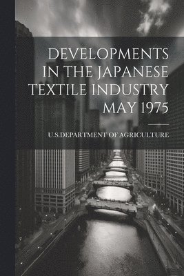 bokomslag Developments in the Japanese Textile Industry May 1975