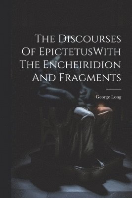 George Long - Discourses Of EpictetusWith The Encheiridion And Fragments, Häftad