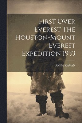 First Over Everest The Houston-Mount Everest Expedition 1933 1